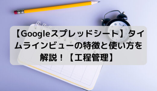 Googleスプレッドシートで工程管理！タイムラインビューの機能と使い方を解説！