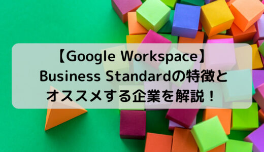 【機能・料金比較】Google Workspace Business Standard を徹底解説！