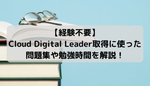 【経験不要】Cloud Digital Leader 取得に使った問題集や勉強時間を解説！