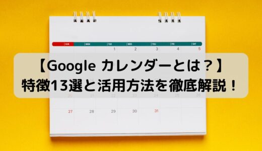 【Google カレンダーとは？】特徴13選と活用方法を徹底解説！
