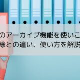 Gmail のアーカイブ機能を使いこなす！削除との違い、使い方を解説！