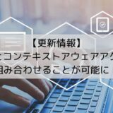 【更新情報】DLPとコンテキストアウェアアクセスを組み合わせることが可能に！？